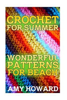 Paperback Crochet for Summer: Wonderful Patterns for Beach: (Crochet Patterns, Crochet Stitches) Book