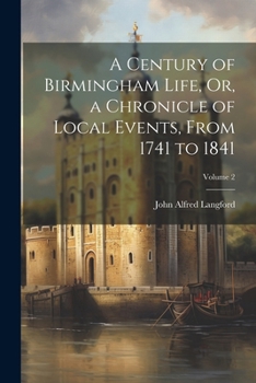 Paperback A Century of Birmingham Life, Or, a Chronicle of Local Events, From 1741 to 1841; Volume 2 Book