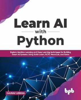 Paperback Learn AI with Python: Explore Machine Learning and Deep Learning techniques for Building Smart AI Systems Using Scikit-Learn, NLTK, NeuroLab, and Keras (English Edition) Book