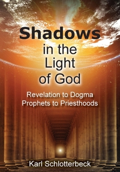 Paperback Shadows in the Light of God: Revelation to Dogma, Prophets to Priesthoods Book