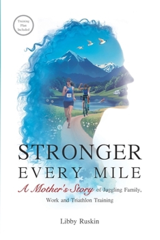 Stronger Every Mile: A Mother’s Story of Juggling Family, Work and Triathlon Training