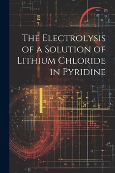 Paperback The Electrolysis of a Solution of Lithium Chloride in Pyridine Book