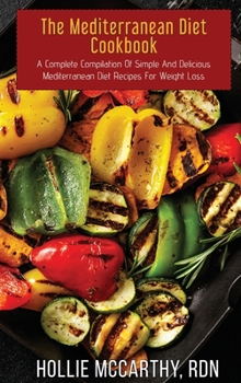 Hardcover The Mediterranean Diet Cookbook: A Complete Compilation Of Simple And Delicious Mediterranean Diet Recipes For Weight Loss Book