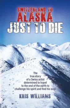 Paperback Switzerland to Alaska: Just to Die Book