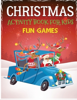 Christmas Activity Book for Kids Fun Games: Dot to Dot, Coloring Pages, Mazes, Word Search - Christmas Activity Book for Kids