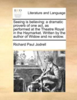 Paperback Seeing is believing: a dramatic proverb of one act, as performed at the Theatre Royal in the Haymarket. Written by the author of Widow and Book