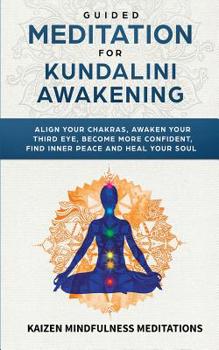 Paperback Guided Meditation for Kundalini Awakening: Align Your Chakras, Awaken Your Third Eye, Become More Confident, Find Inner Peace, Develop Mindfulness, an Book