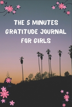 Paperback The 5 Minutes Gratitude Journal for Girls: 100 Days gratitude and daily practice, spending five minutes to cultivate happiness, Unique gift for teen g Book