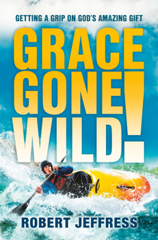 Paperback Grace Gone Wild!: Getting a Grip on God's Amazing Gift Book