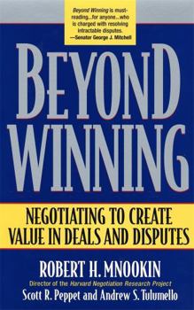 Beyond Winning: Negotiating to Create Value in Deals and Disputes