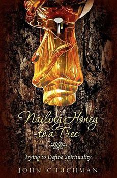 Paperback Nailing Honey to a Tree: Trying to Define Spirituality Book