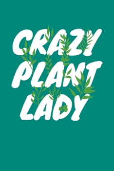 Crazy Plant Lady: Gardening Journal, Garden Lover Notebook, Gift For Gardener, Birthday Present For Plants Lovers