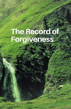 The Record of Forgiveness: Forgive for Everything