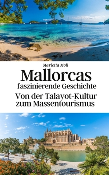 Mallorcas faszinierende Geschichte: Von der Talayot-Kultur zum Massentourismus (German Edition)