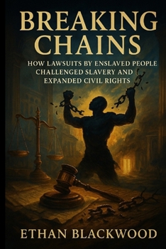 Paperback Breaking Chains: The Legal Struggles That Led to American Freedom: How Lawsuits by Enslaved People Challenged Slavery and Expanded Civil Rights Book