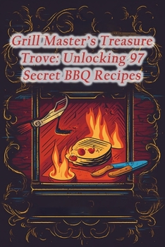 Paperback Grill Master's Treasure Trove: Unlocking 97 Secret BBQ Recipes Book