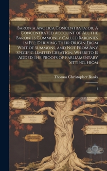 Hardcover Baronia Anglica Concentrata: or, A Concentrated Account of all the Baronies Commonly Called Baronies in fee; Deriving Their Origin From Writ of Sum Book