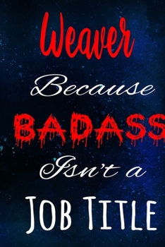 Paperback Weaver Because Badass Isn't a Job Title: The perfect gift for the professional in your life - Funny 119 page lined journal! Book