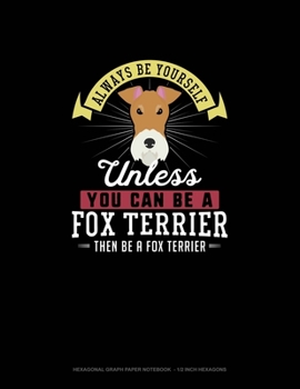 Paperback Always Be Yourself Unless You Can Be A Fox Terrier Then Be A Fox Terrier: Hexagonal Graph Paper Notebook - 1/2 Inch Hexagons Book