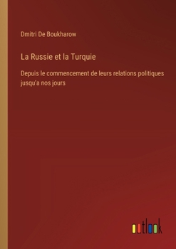 Paperback La Russie et la Turquie: Depuis le commencement de leurs relations politiques jusqu'a nos jours [French] Book