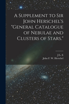 Paperback A Supplement to Sir John Herschel's "General Catalogue of Nebulae and Clusters of Stars." Book