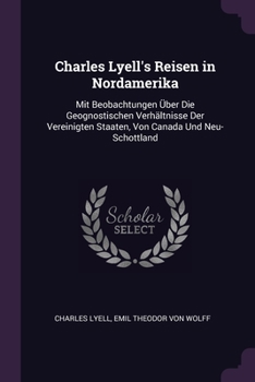 Paperback Charles Lyell's Reisen in Nordamerika: Mit Beobachtungen Über Die Geognostischen Verhältnisse Der Vereinigten Staaten, Von Canada Und Neu-Schottland Book