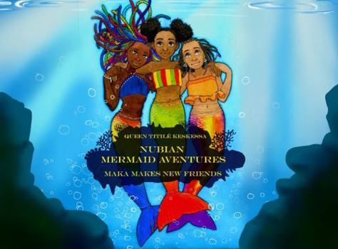 Nubian Mermaid Adventures: Maka Makes New Friends