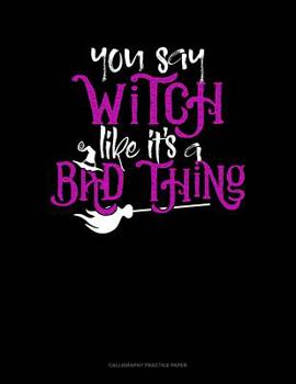 Paperback You Say Witch Like It's A Bad Thing: Calligraphy Practice Paper Book