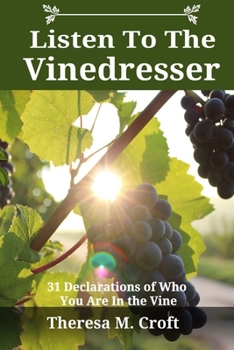 Listen To The Vinedresser: 31 Declarations Of Who You Are In The Vine (Volume 1)