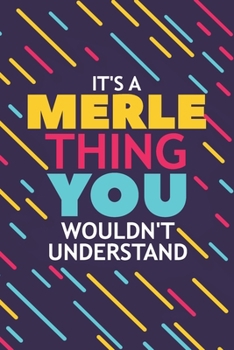 IT'S A MERLE THING YOU WOULDN'T UNDERSTAND: Lined Notebook / Journal Gift, 120 Pages, 6x9, Soft Cover, Glossy Finish