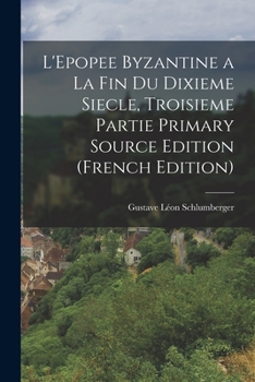 Paperback L'Epopee Byzantine a la Fin Du Dixieme Siecle, Troisieme Partie Primary Source Edition (French Edition) [French] Book