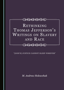 Rethinking Thomas Jefferson� (Tm)S Writings on Slavery and Race: � Oe[god� (Tm)S] Justice Cannot Sleep Forever�
