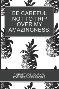 Paperback Be careful not to trip over my amazingness.: White and Black Pineapple Cover Gift Gratitude Journal For Tired-ass People Book