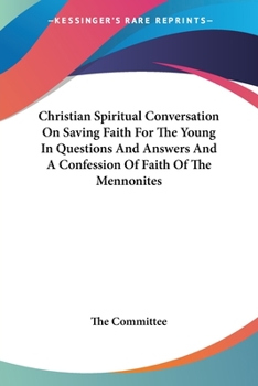 Paperback Christian Spiritual Conversation On Saving Faith For The Young In Questions And Answers And A Confession Of Faith Of The Mennonites Book