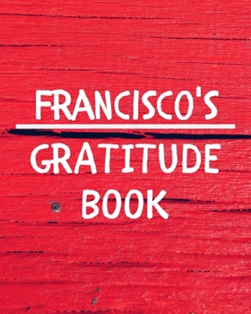 Paperback Francisco's Gratitude Journal: Gratitude Goal Journal Gift for Francisco Planner / Notebook / Diary / Unique Greeting Card Alternative Book