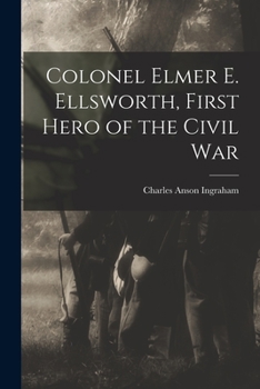 Paperback Colonel Elmer E. Ellsworth, First Hero of the Civil War Book