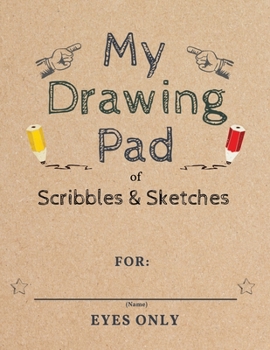 My Drawing Pad of Sketches & Scribbles: Sketch Book for Kids Creativity & Art Supplies - Large Drawing Sketchbook Gifts for Girls & Boys 3, 4, 5, 6 Year Olds and Up