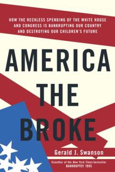 Hardcover America the Broke: How the Reckless Spending of the White House and Congress Are Bankrupting Our Country and Destroying Our Children's Fu Book
