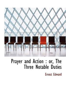Prayer and Action : Or, the Three Notable Duties