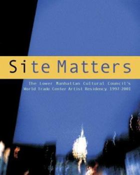 Hardcover Site Matters: The Lower Manhattan Cultural Council's World Trade Center Artist Residency 1997-2001 Book