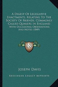 Paperback A Digest Of Legislative Enactments, Relating To The Society Of Friends, Commonly Called Quakers In England: With Occasional Observations And Notes (18 Book