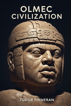 Paperback Olmec Civilization: Mesoamerica's First Empire: Ancient History, Art and Legacy Book