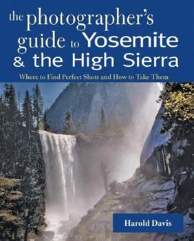 Paperback A Photographer's Guide to Yosemite & the High Sierra: Where to Find Perfect Shots and How to Take Them Book