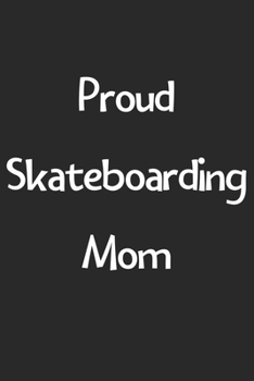 Proud Skateboarding Mom: Lined Journal, 120 Pages, 6 x 9, Funny Skateboarding Gift Idea, Black Matte Finish (Proud Skateboarding Mom Journal)