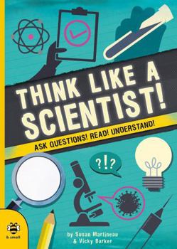 Think Like a Scientist: Ask Questions! Read! Understand!