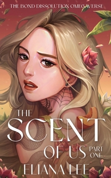 The Scent of Us: Part One (The Bond Dissolution Omegaverse)