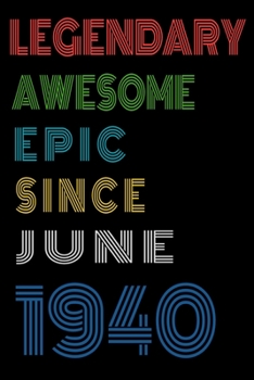 Legendary Awesome Epic Since June 1940  Notebook Birthday Gift For Women/Men/Boss/Coworkers/Colleagues/Students/Friends.: Lined Notebook / Journal Gift, 120 Pages, 6x9, Soft Cover, Matte Finish