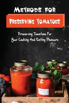 Paperback Methods For Preserving Tomatoes: Preserving Tomatoes For Your Cooking And Eating Pleasure Book