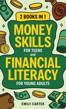 Hardcover Money Skills for Teens and Financial Literacy for Young Adults: 2 Books in 1 - Learn Successful Money Management and Personal Finance Skills to Go Fro Book