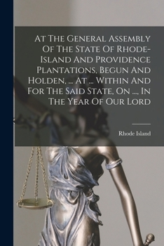 Paperback At The General Assembly Of The State Of Rhode-island And Providence Plantations, Begun And Holden, ... At ... Within And For The Said State, On ..., I Book